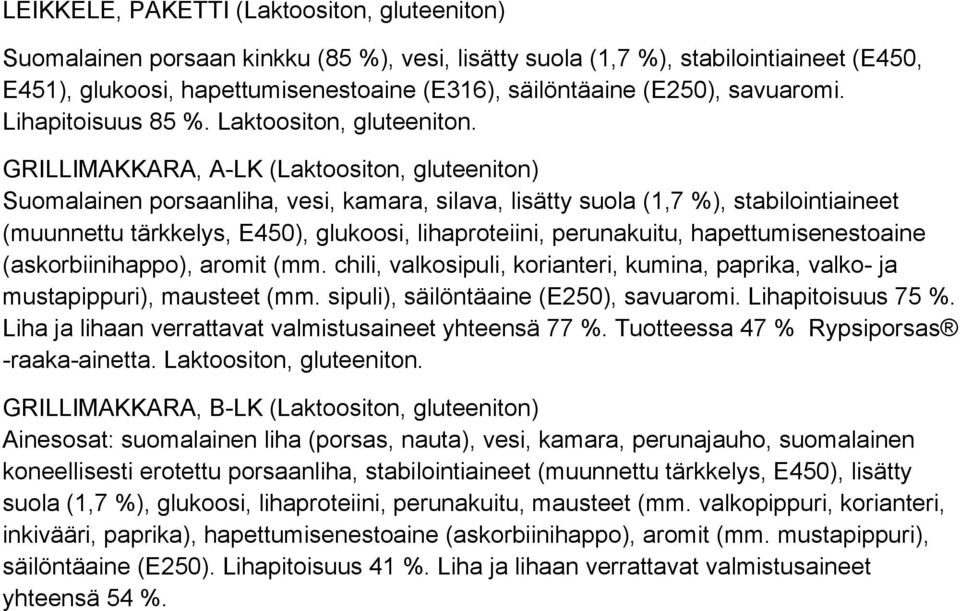 GRILLIMAKKARA, A-LK (Laktoositon, gluteeniton) Suomalainen porsaanliha, vesi, kamara, silava, lisätty suola (1,7 %), stabilointiaineet (muunnettu tärkkelys, E450), glukoosi, lihaproteiini,