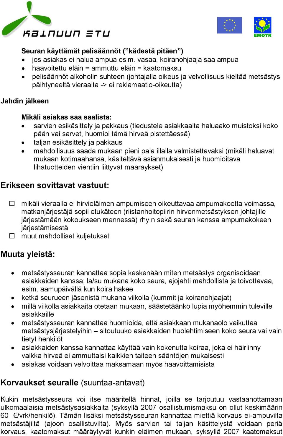 reklamaatio-oikeutta) Jahdin jälkeen Mikäli asiakas saa saalista: sarvien esikäsittely ja pakkaus (tiedustele asiakkaalta haluaako muistoksi koko pään vai sarvet, huomioi tämä hirveä pistettäessä)