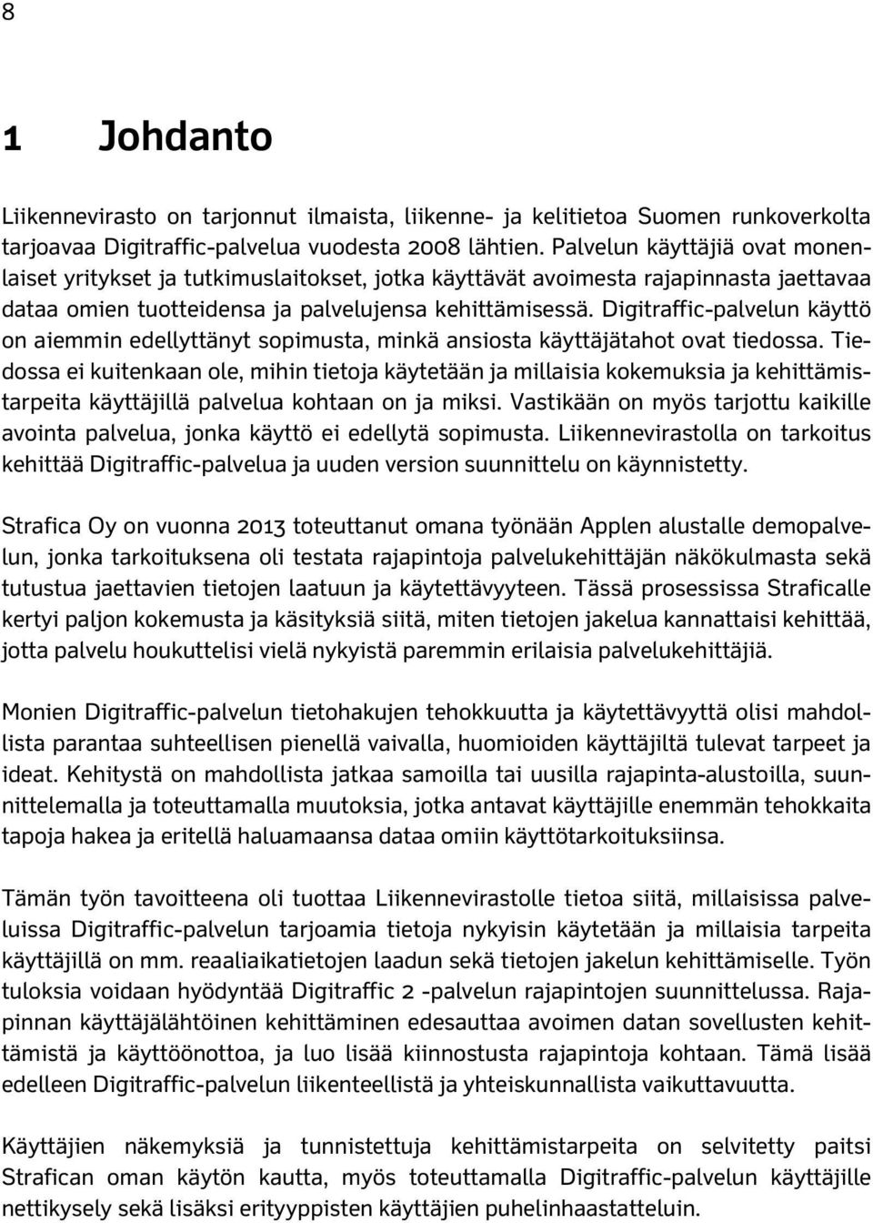 Digitraffic-palvelun käyttö on aiemmin edellyttänyt sopimusta, minkä ansiosta käyttäjätahot ovat tiedossa.