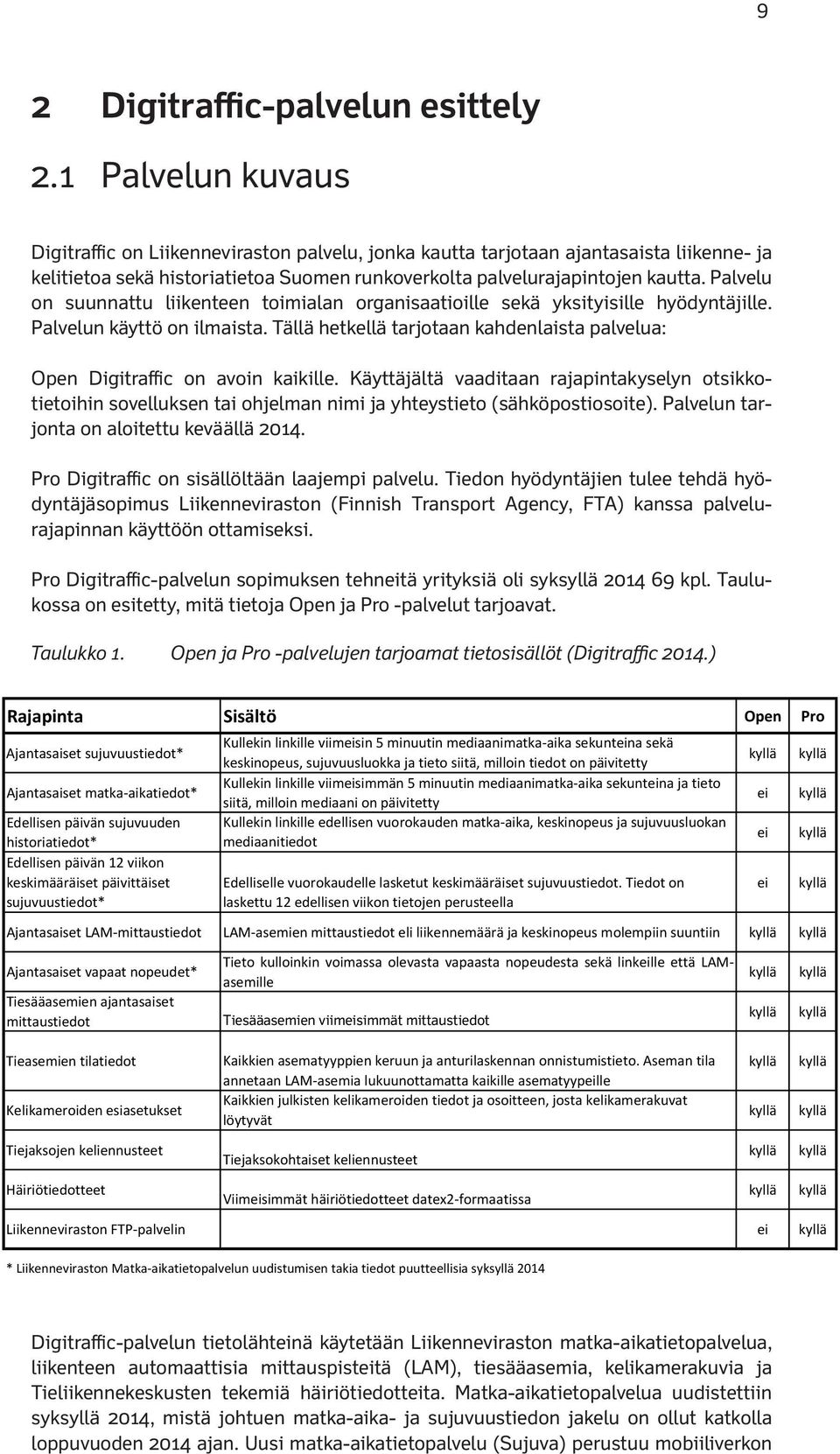 Palvelu on suunnattu liikenteen toimialan organisaatioille sekä yksityisille hyödyntäjille. Palvelun käyttö on ilmaista.