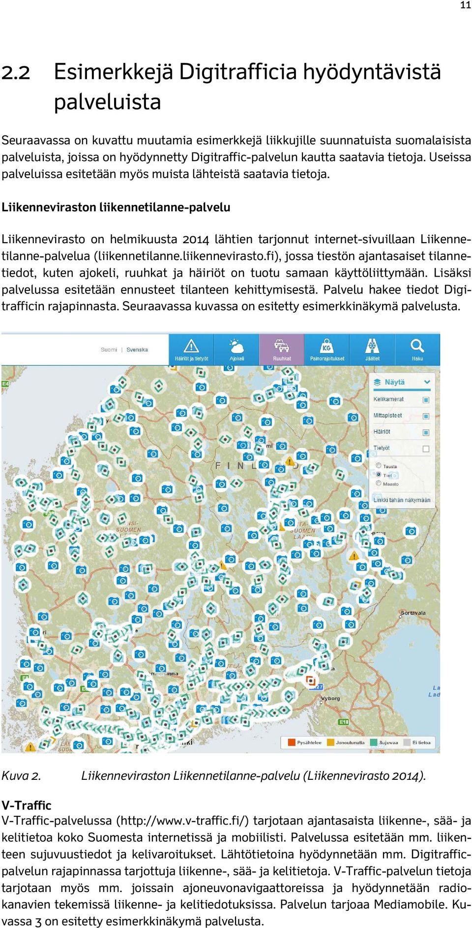 Liikenneviraston liikennetilanne-palvelu Liikennevirasto on helmikuusta 2014 lähtien tarjonnut internet-sivuillaan Liikennetilanne-palvelua (liikennetilanne.liikennevirasto.