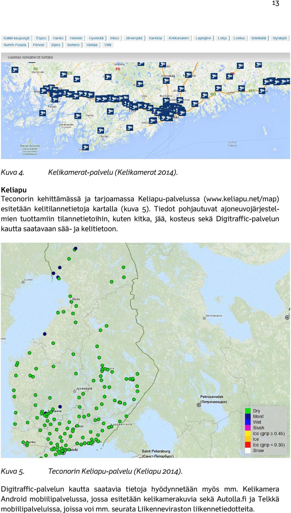 Tiedot pohjautuvat ajoneuvojärjestelmien tuottamiin tilannetietoihin, kuten kitka, jää, kosteus sekä Digitraffic-palvelun kautta saatavaan sää- ja kelitietoon.