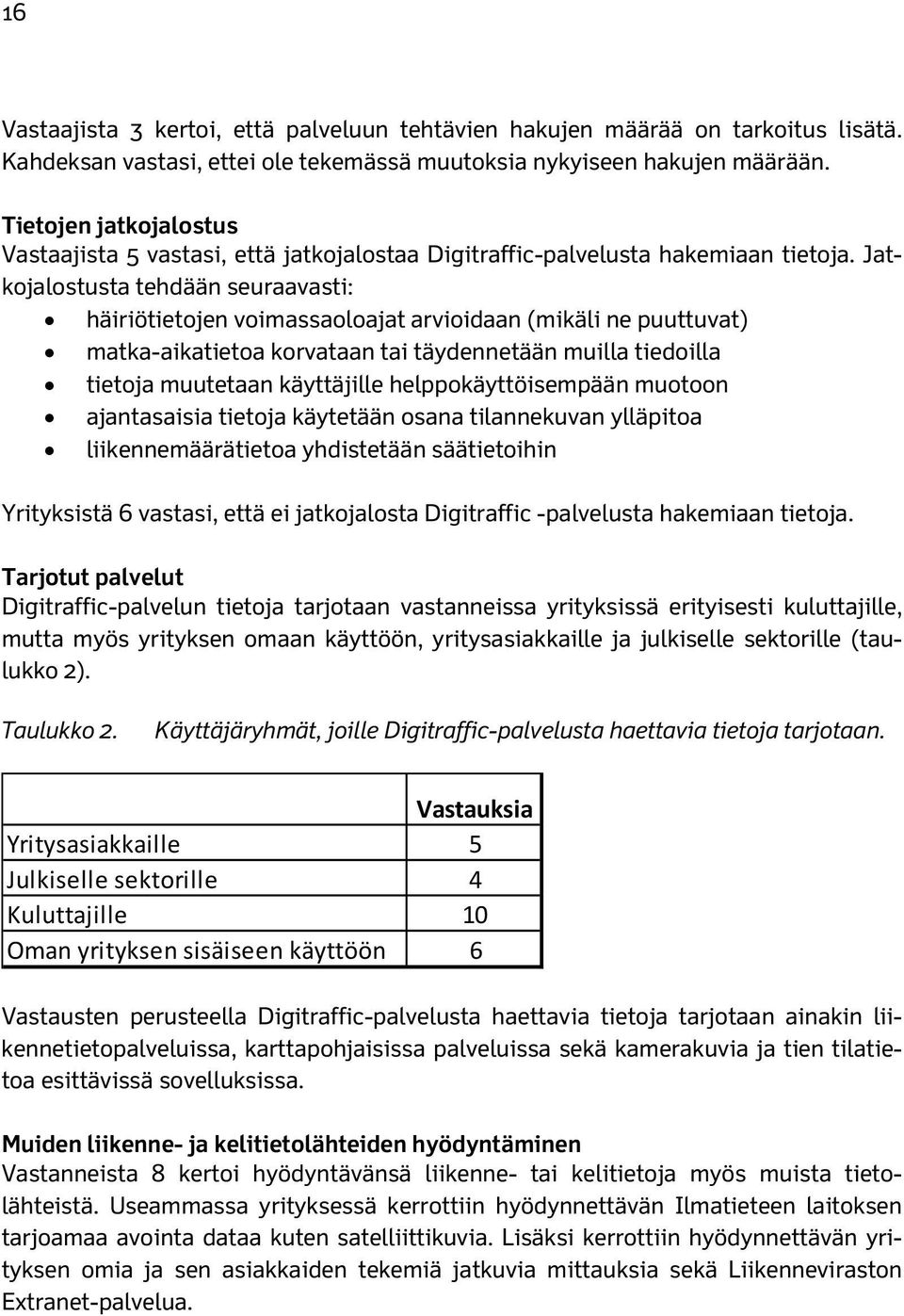 Jatkojalostusta tehdään seuraavasti: häiriötietojen voimassaoloajat arvioidaan (mikäli ne puuttuvat) matka-aikatietoa korvataan tai täydennetään muilla tiedoilla tietoja muutetaan käyttäjille