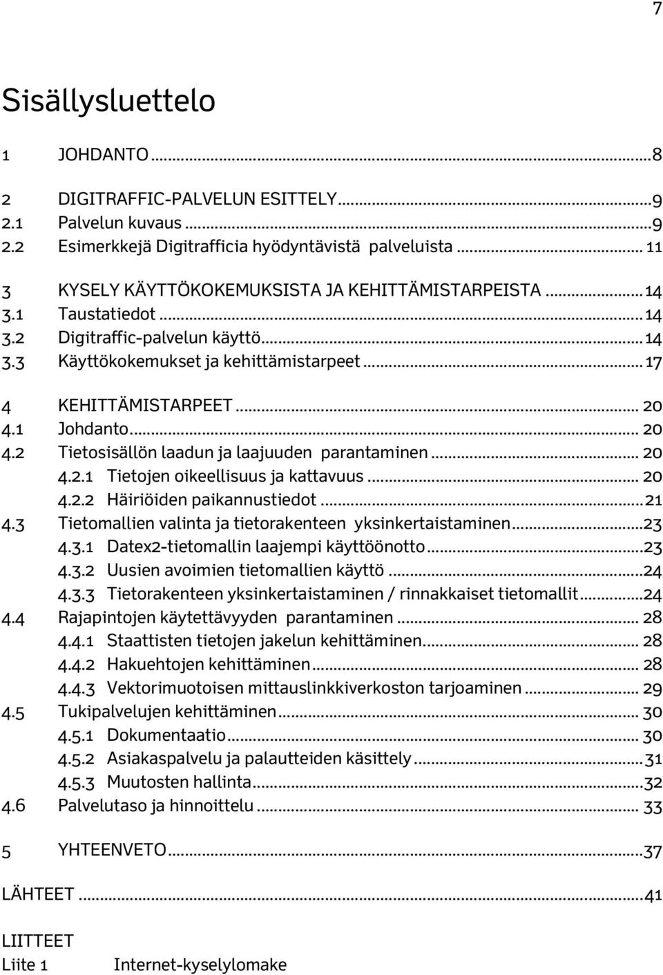 1 Johdanto... 20 4.2 Tietosisällön laadun ja laajuuden parantaminen... 20 4.2.1 Tietojen oikeellisuus ja kattavuus... 20 4.2.2 Häiriöiden paikannustiedot... 21 4.