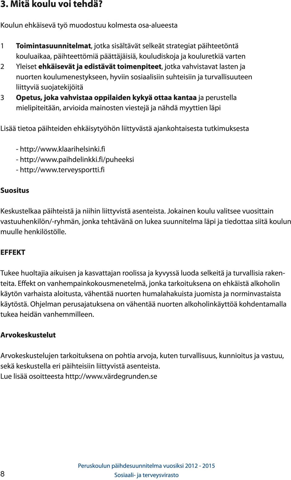 varten Yleiset ehkäisevät ja edistävät toimenpiteet, jotka vahvistavat lasten ja nuorten koulumenestykseen, hyviin sosiaalisiin suhteisiin ja turvallisuuteen liittyviä suojatekijöitä Opetus, joka