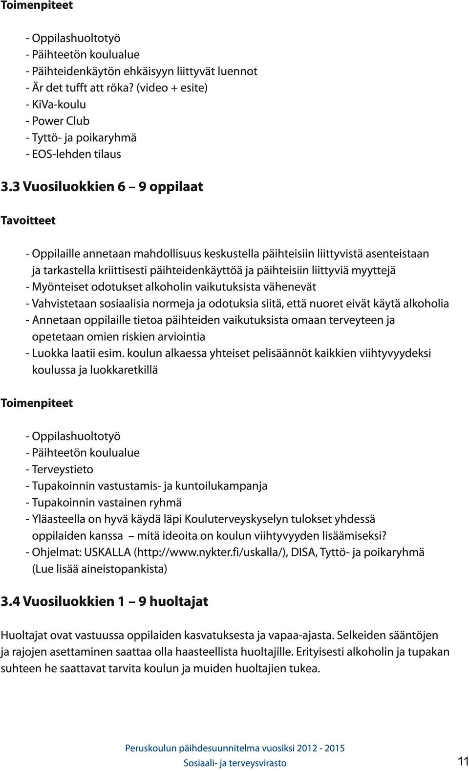 3 Vuosiluokkien 6 9 oppilaat Tavoitteet - Oppilaille annetaan mahdollisuus keskustella päihteisiin liittyvistä asenteistaan ja tarkastella kriittisesti päihteidenkäyttöä ja päihteisiin liittyviä