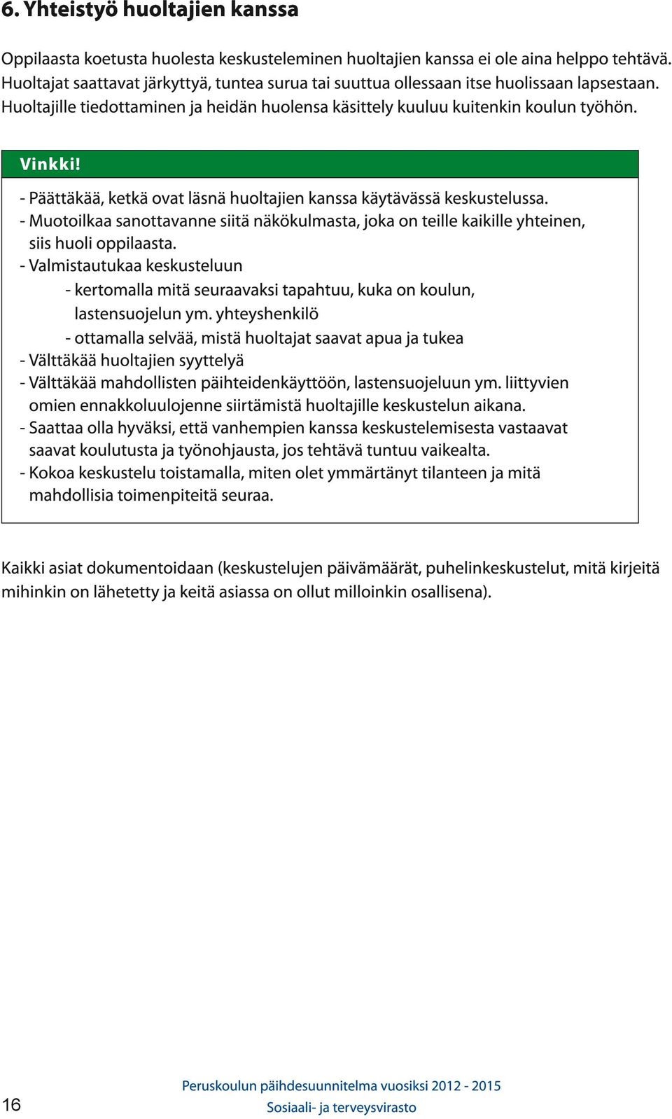 - Päättäkää, ketkä ovat läsnä huoltajien kanssa käytävässä keskustelussa. - Muotoilkaa sanottavanne siitä näkökulmasta, joka on teille kaikille yhteinen, siis huoli oppilaasta.