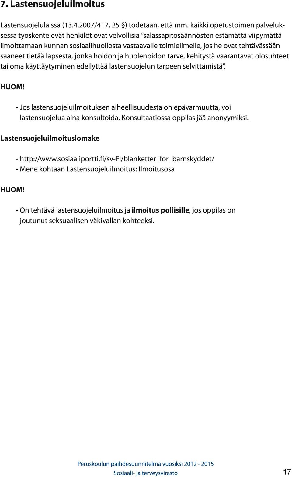 tehtävässään saaneet tietää lapsesta, jonka hoidon ja huolenpidon tarve, kehitystä vaarantavat olosuhteet tai oma käyttäytyminen edellyttää lastensuojelun tarpeen selvittämistä. HUOM!