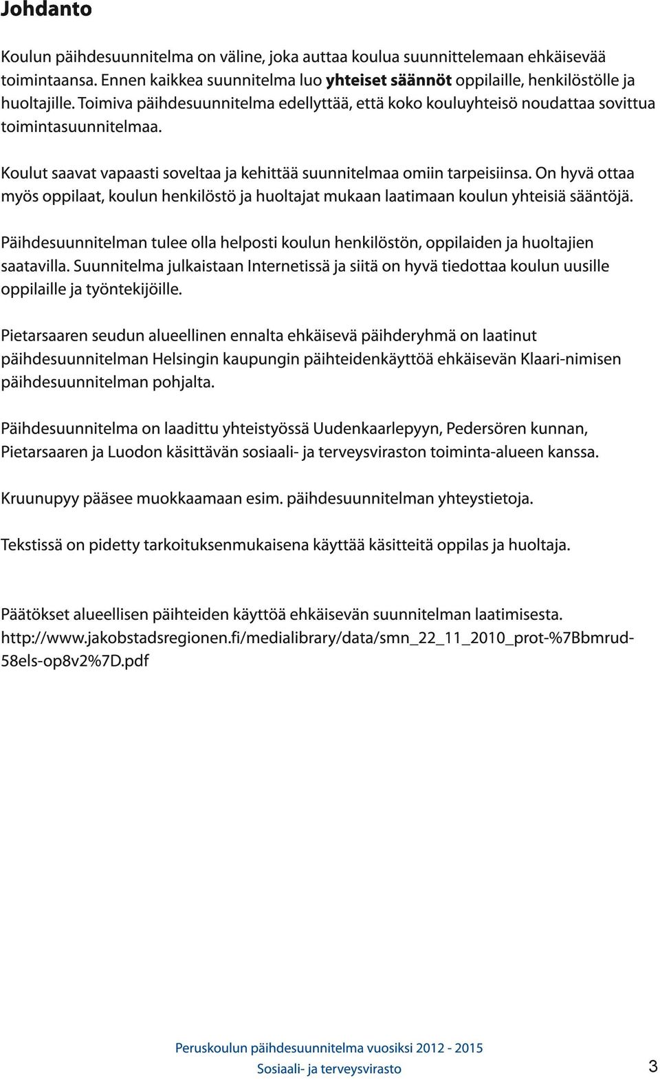 On hyvä ottaa myös oppilaat, koulun henkilöstö ja huoltajat mukaan laatimaan koulun yhteisiä sääntöjä. Päihdesuunnitelman tulee olla helposti koulun henkilöstön, oppilaiden ja huoltajien saatavilla.