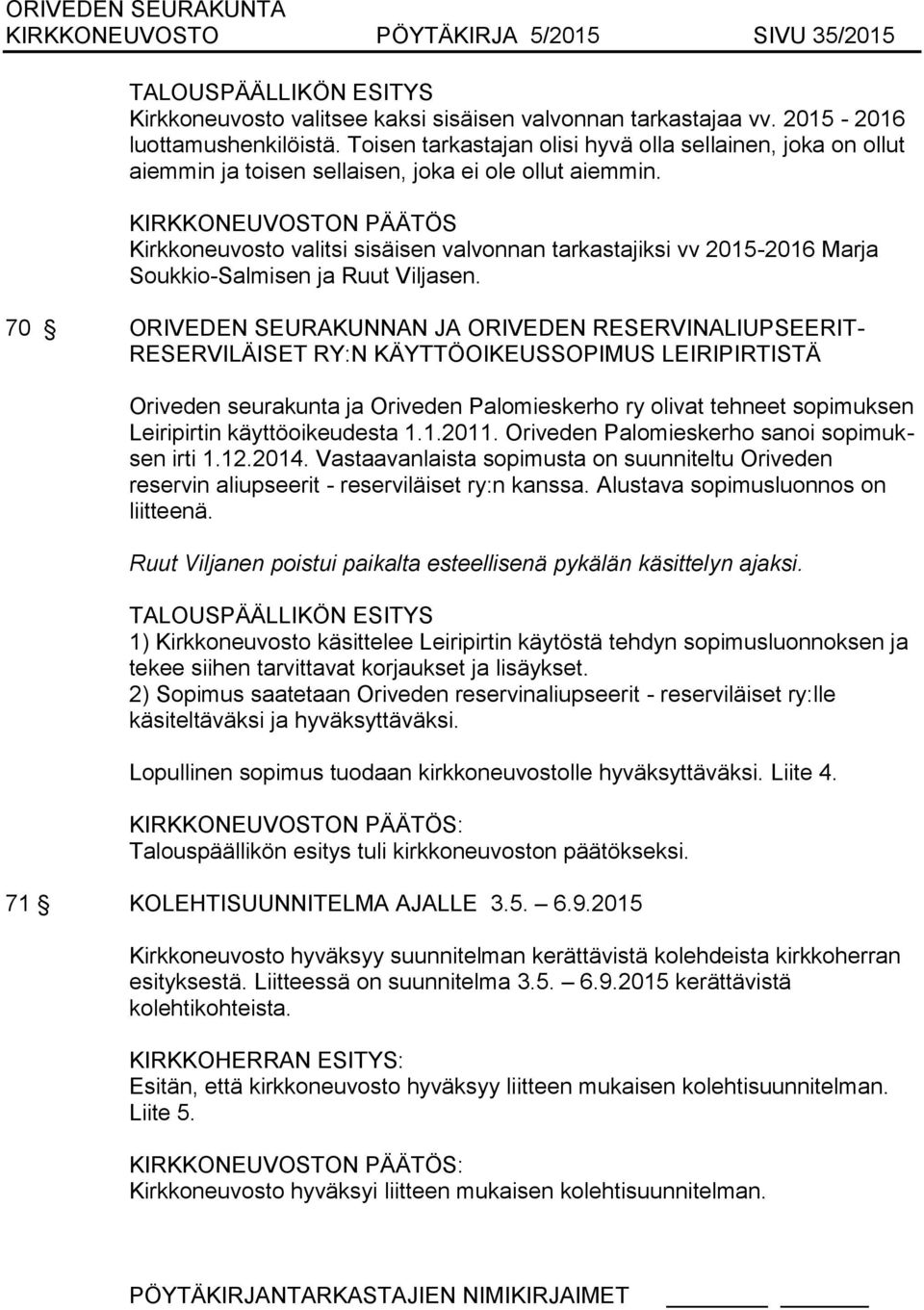 Kirkkoneuvosto valitsi sisäisen valvonnan tarkastajiksi vv 2015-2016 Marja Soukkio-Salmisen ja Ruut Viljasen.