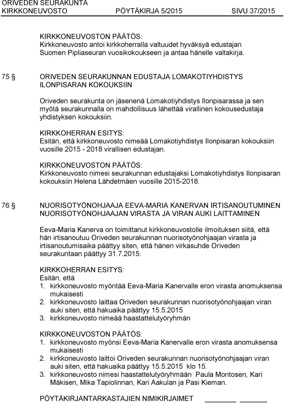 kokousedustaja yhdistyksen kokouksiin. Esitän, että kirkkoneuvosto nimeää Lomakotiyhdistys Ilonpisaran kokouksiin vuosille 2015-2018 virallisen edustajan.