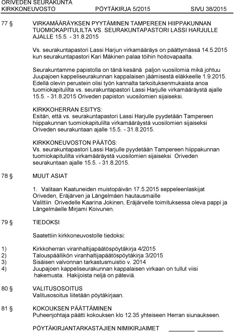 Seurakuntamme papistolla on tänä kesänä paljon vuosilomia mikä johtuu Juupajoen kappeliseurakunnan kappalaisen jäämisestä eläkkeelle 1.9.2015.