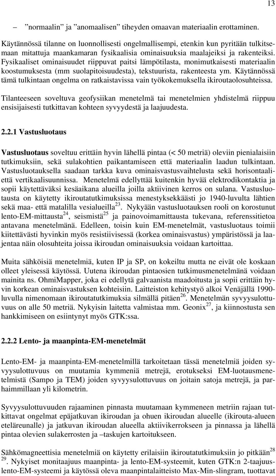 Fysikaaliset ominaisuudet riippuvat paitsi lämpötilasta, monimutkaisesti materiaalin koostumuksesta (mm suolapitoisuudesta), tekstuurista, rakenteesta ym.