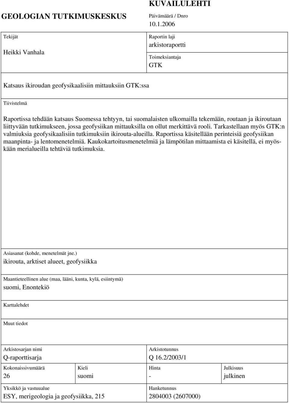 tekemään, routaan ja ikiroutaan liittyvään tutkimukseen, jossa geofysiikan mittauksilla on ollut merkittävä rooli. Tarkastellaan myös GTK:n valmiuksia geofysikaalisiin tutkimuksiin ikirouta-alueilla.