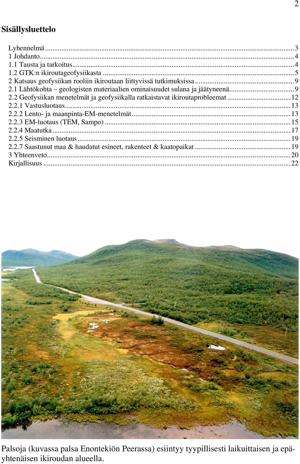 ..13 2.2.2 Lento- ja maanpinta-em-menetelmät...13 2.2.3 EM-luotaus (TEM, Sampo)...15 2.2.4 Maatutka...17 2.2.5 Seisminen luotaus...19 2.2.7 Saastunut maa & haudatut esineet, rakenteet & kaatopaikat.