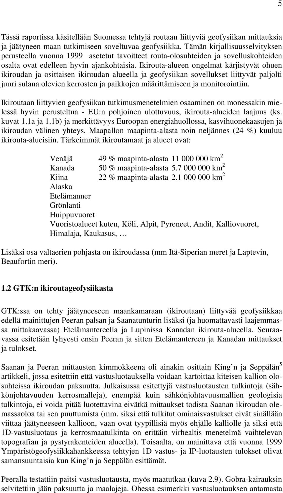 Ikirouta-alueen ongelmat kärjistyvät ohuen ikiroudan ja osittaisen ikiroudan alueella ja geofysiikan sovellukset liittyvät paljolti juuri sulana olevien kerrosten ja paikkojen määrittämiseen ja