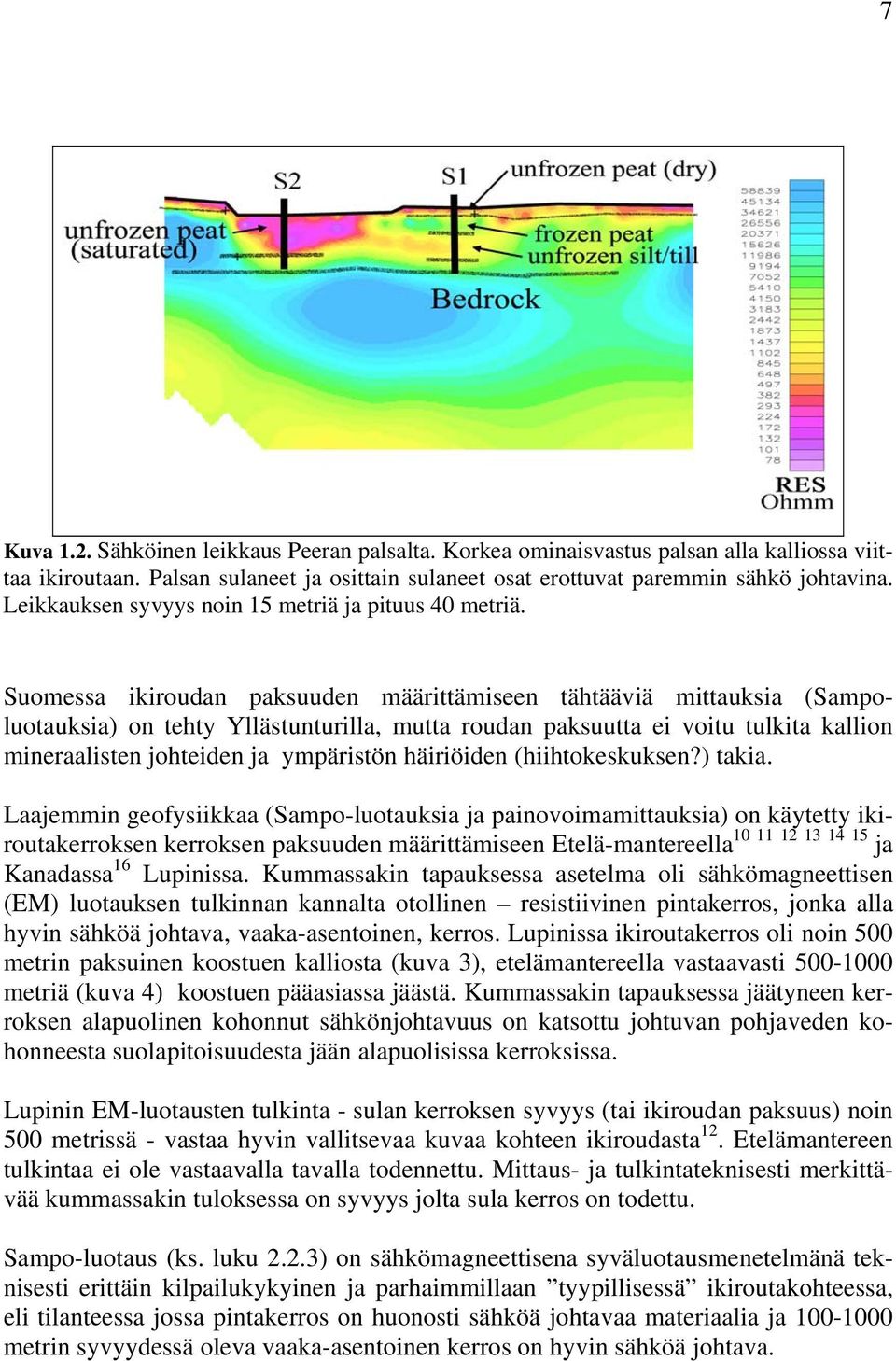 Suomessa ikiroudan paksuuden määrittämiseen tähtääviä mittauksia (Sampoluotauksia) on tehty Yllästunturilla, mutta roudan paksuutta ei voitu tulkita kallion mineraalisten johteiden ja ympäristön