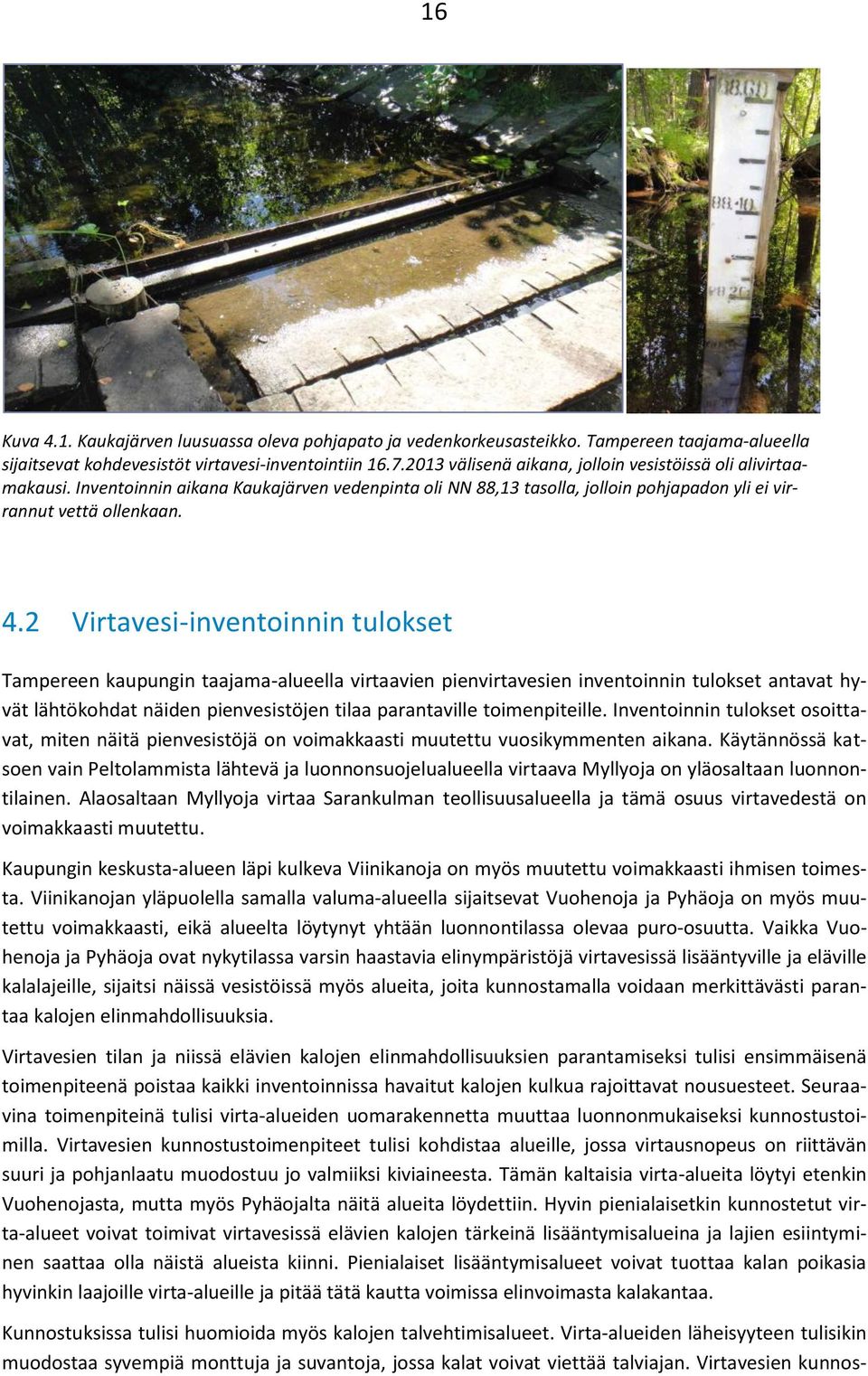 2 Virtavesi-inventoinnin tulokset Tampereen kaupungin taajama-alueella virtaavien pienvirtavesien inventoinnin tulokset antavat hyvät lähtökohdat näiden pienvesistöjen tilaa parantaville