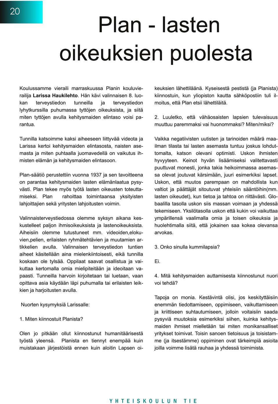 Kyseisestä pestistä (ja Planista) kiinnostuin, kun yliopiston kautta sähköpostiin tuli ilmoitus, että Plan etsii lähettiläitä.