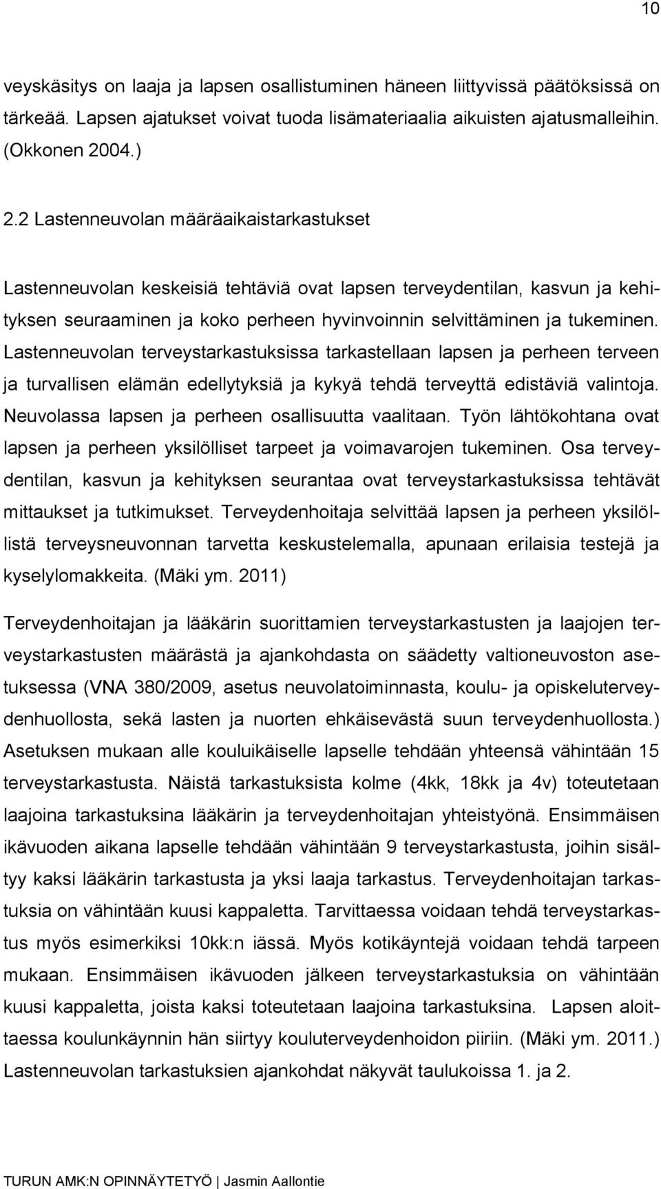 Lastenneuvolan terveystarkastuksissa tarkastellaan lapsen ja perheen terveen ja turvallisen elämän edellytyksiä ja kykyä tehdä terveyttä edistäviä valintoja.