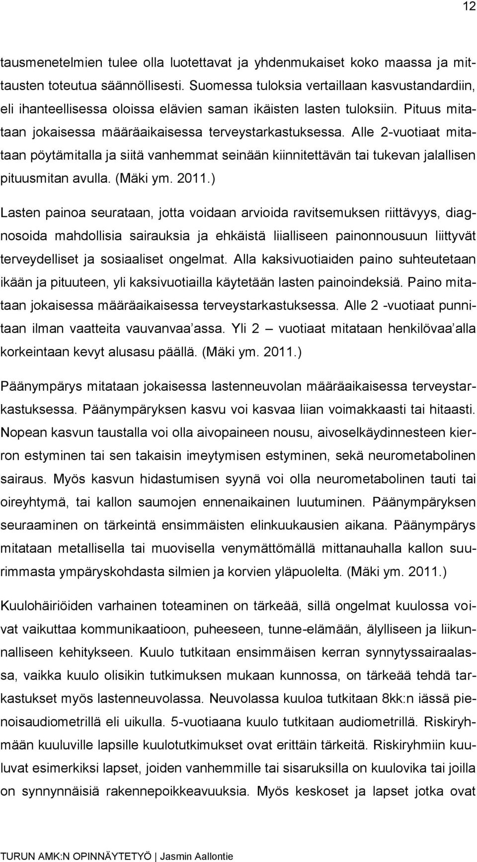 Alle 2-vuotiaat mitataan pöytämitalla ja siitä vanhemmat seinään kiinnitettävän tai tukevan jalallisen pituusmitan avulla. (Mäki ym. 2011.