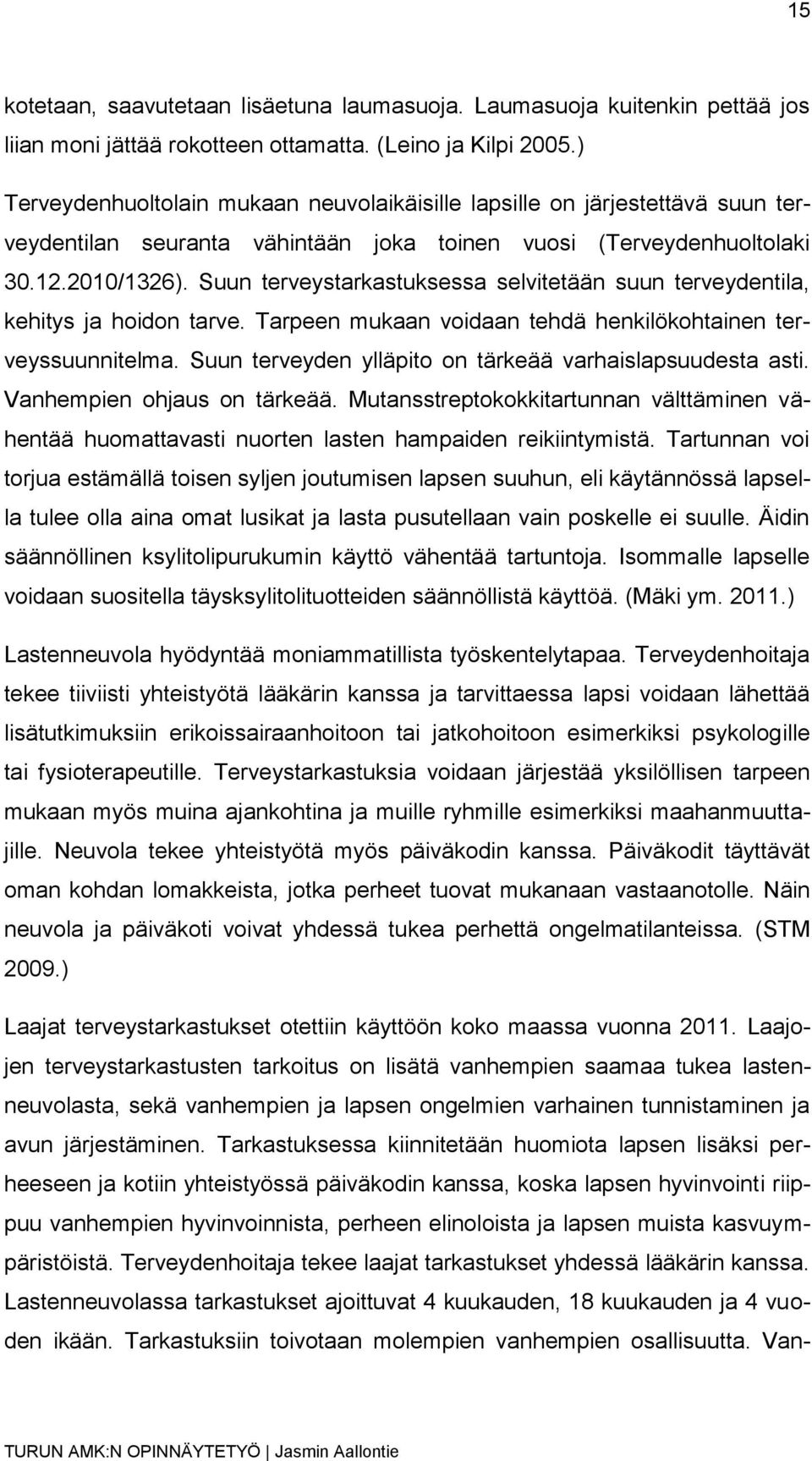 Suun terveystarkastuksessa selvitetään suun terveydentila, kehitys ja hoidon tarve. Tarpeen mukaan voidaan tehdä henkilökohtainen terveyssuunnitelma.