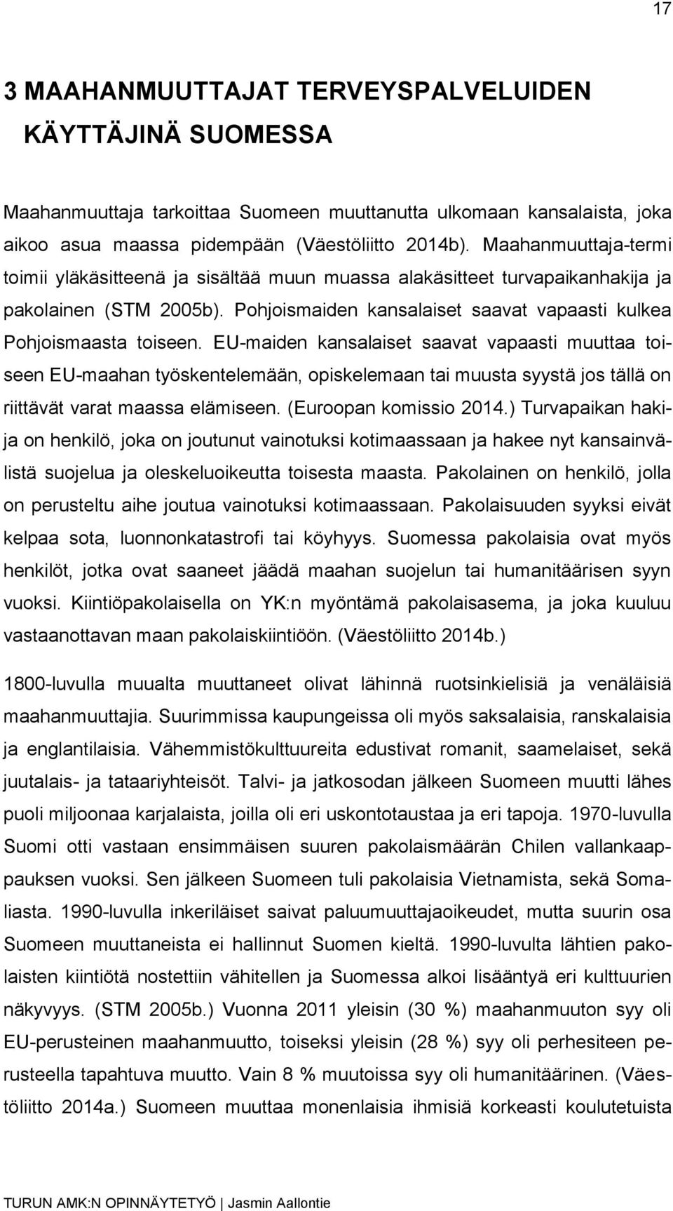 EU-maiden kansalaiset saavat vapaasti muuttaa toiseen EU-maahan työskentelemään, opiskelemaan tai muusta syystä jos tällä on riittävät varat maassa elämiseen. (Euroopan komissio 2014.