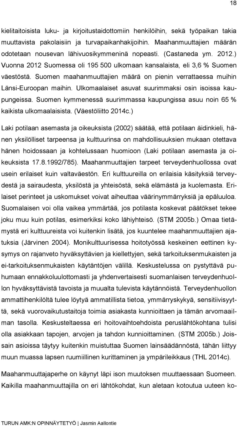 Suomen maahanmuuttajien määrä on pienin verrattaessa muihin Länsi-Euroopan maihin. Ulkomaalaiset asuvat suurimmaksi osin isoissa kaupungeissa.