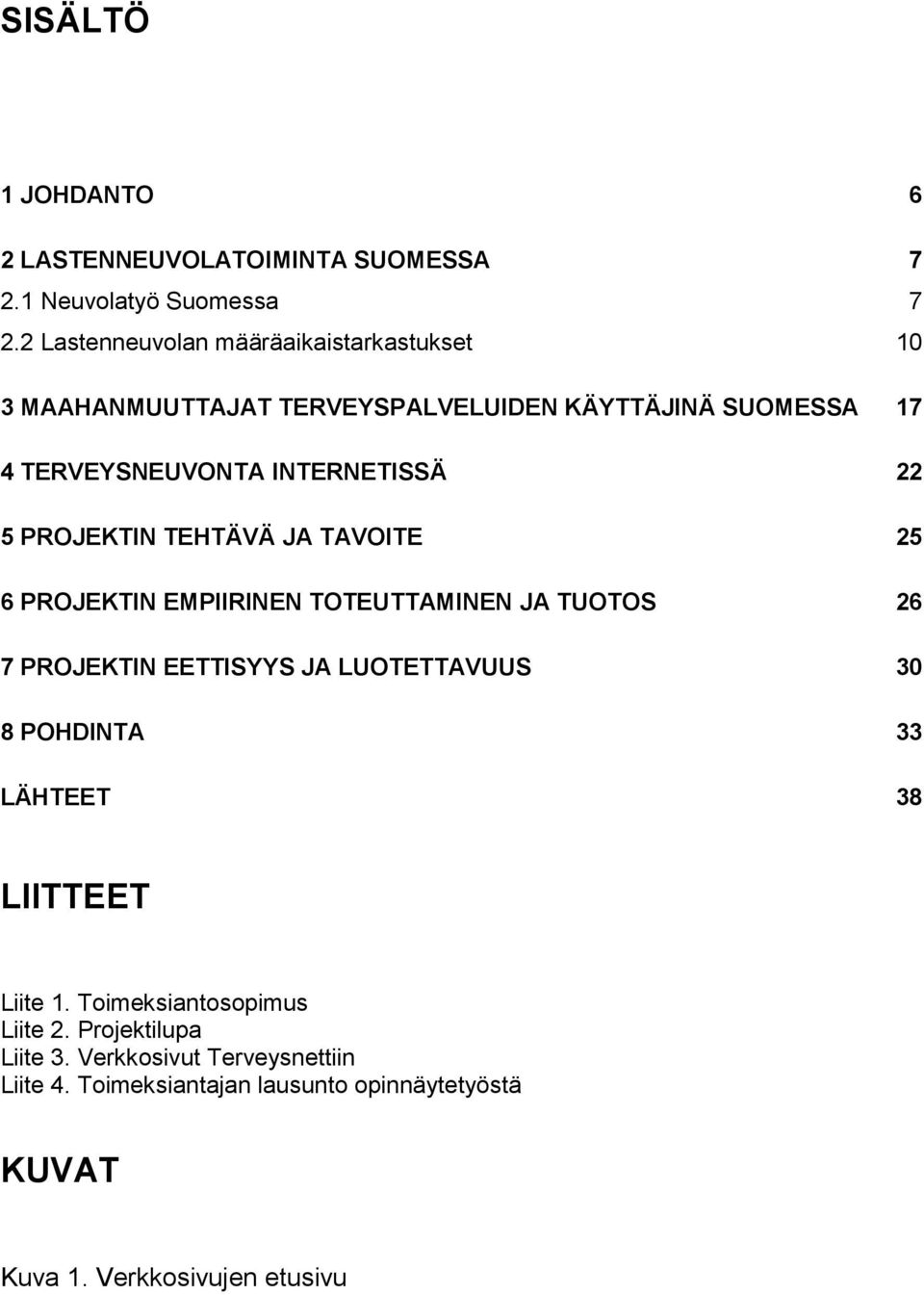 5 PROJEKTIN TEHTÄVÄ JA TAVOITE 25 6 PROJEKTIN EMPIIRINEN TOTEUTTAMINEN JA TUOTOS 26 7 PROJEKTIN EETTISYYS JA LUOTETTAVUUS 30 8 POHDINTA 33