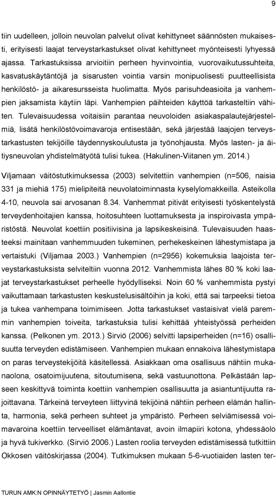 Myös parisuhdeasioita ja vanhempien jaksamista käytiin läpi. Vanhempien päihteiden käyttöä tarkasteltiin vähiten.