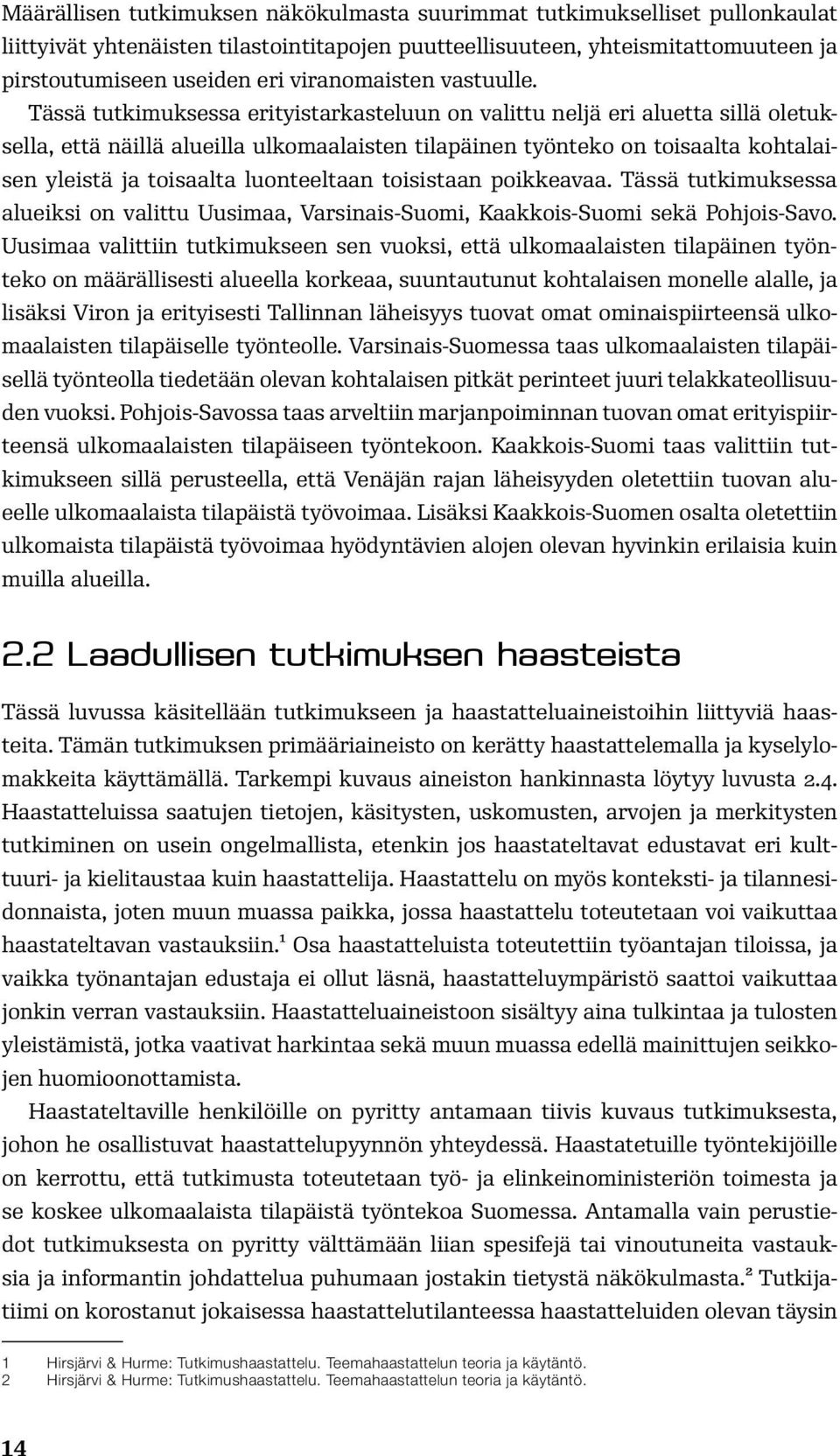 Tässä tutkimuksessa erityistarkasteluun on valittu neljä eri aluetta sillä oletuksella, että näillä alueilla ulkomaalaisten tilapäinen työnteko on toisaalta kohtalaisen yleistä ja toisaalta