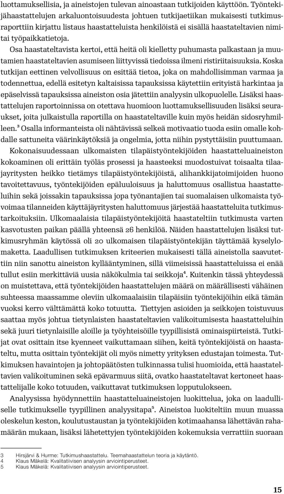 Osa haastateltavista kertoi, että heitä oli kielletty puhumasta palkastaan ja muutamien haastateltavien asumiseen liittyvissä tiedoissa ilmeni ristiriitaisuuksia.