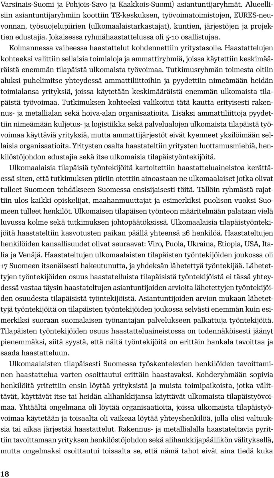 Jokaisessa ryhmähaastattelussa oli 5-10 osallistujaa. Kolmannessa vaiheessa haastattelut kohdennettiin yritystasolle.