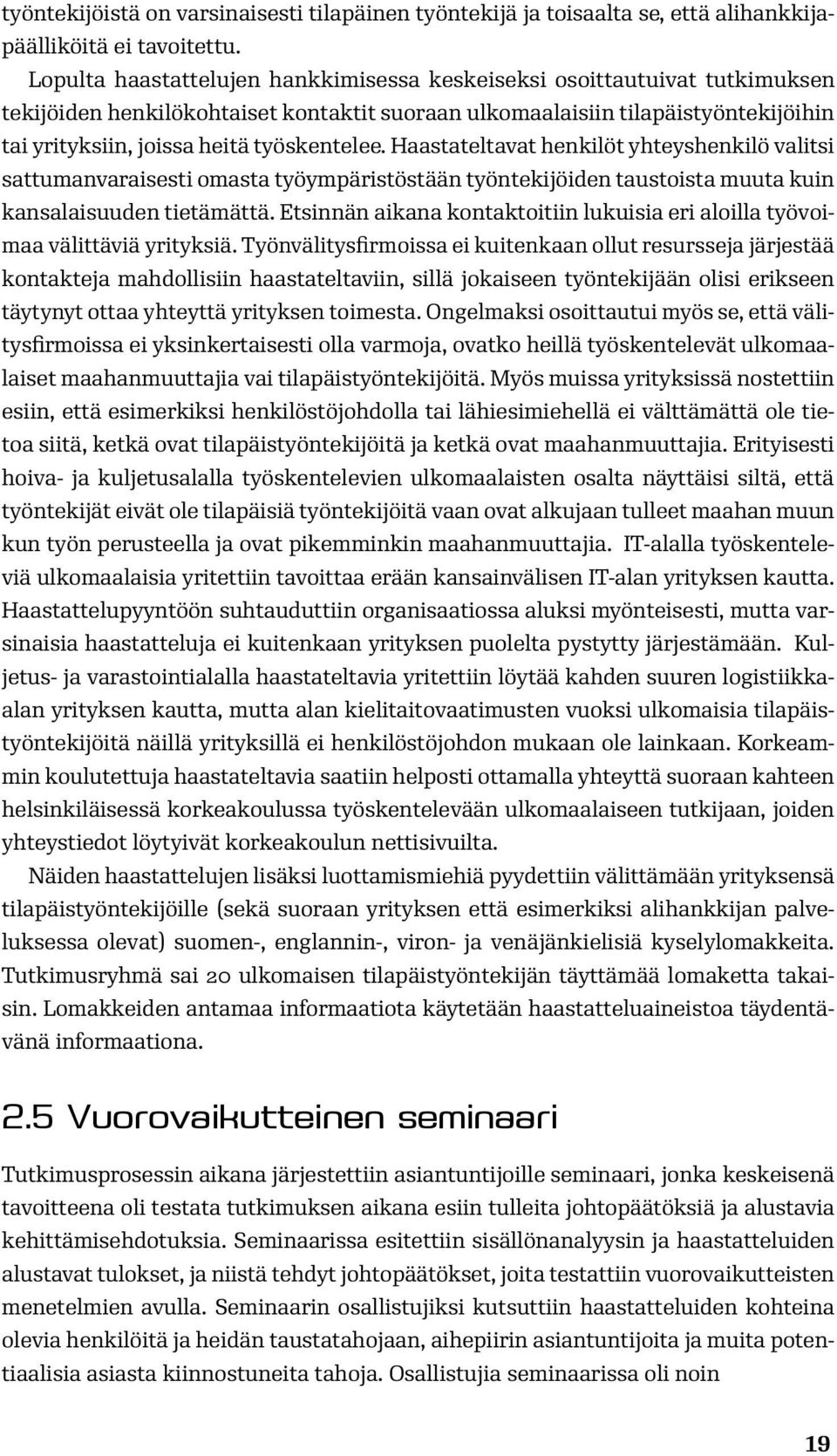 työskentelee. Haastateltavat henkilöt yhteyshenkilö valitsi sattumanvaraisesti omasta työympäristöstään työntekijöiden taustoista muuta kuin kansalaisuuden tietämättä.