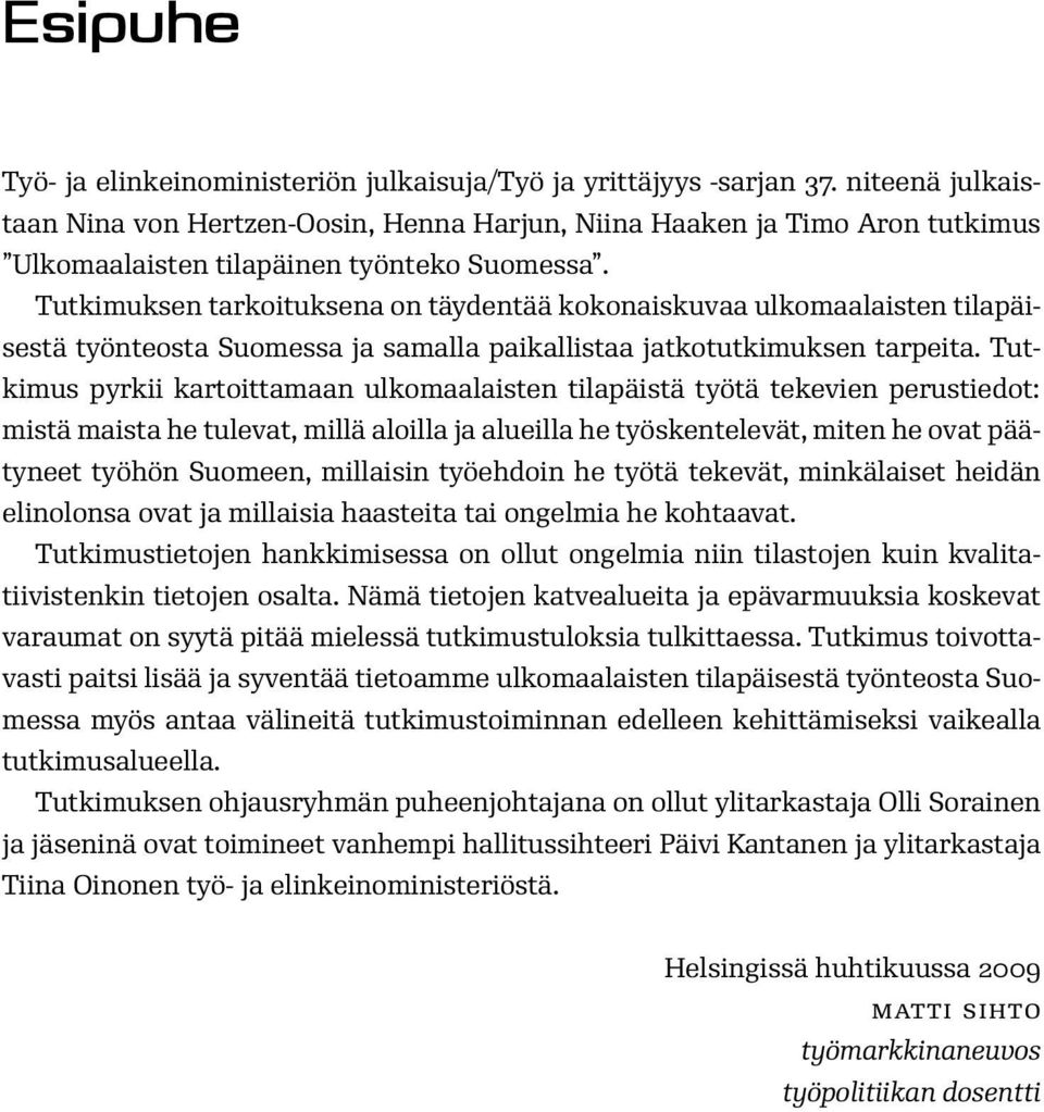 Tutkimuksen tarkoituksena on täydentää kokonaiskuvaa ulkomaalaisten tilapäisestä työnteosta Suomessa ja samalla paikallistaa jatkotutkimuksen tarpeita.