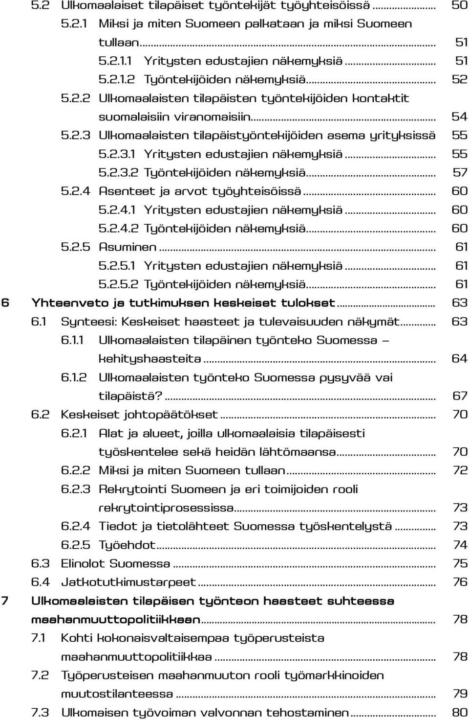 .. 55 5.2.3.2 Työntekijöiden näkemyksiä... 57 5.2.4 Asenteet ja arvot työyhteisöissä... 60 5.2.4.1 Yritysten edustajien näkemyksiä... 60 5.2.4.2 Työntekijöiden näkemyksiä... 60 5.2.5 Asuminen... 61 5.