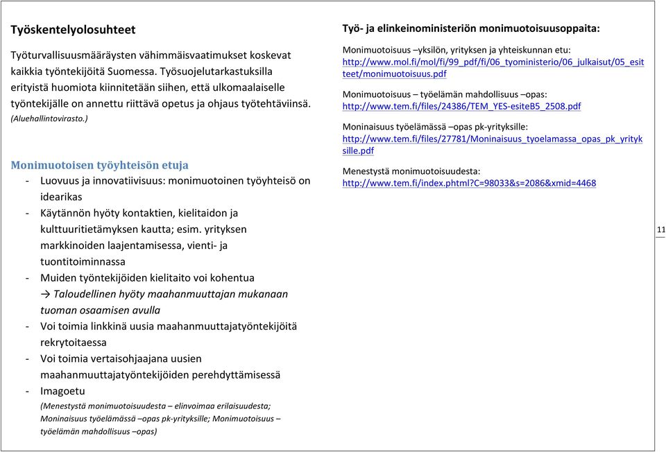 ) Monimuotoisen työyhteisön etuja - Luovuus ja innovatiivisuus: monimuotoinen työyhteisö on idearikas - Käytännön hyöty kontaktien, kielitaidon ja kulttuuritietämyksen kautta; esim.