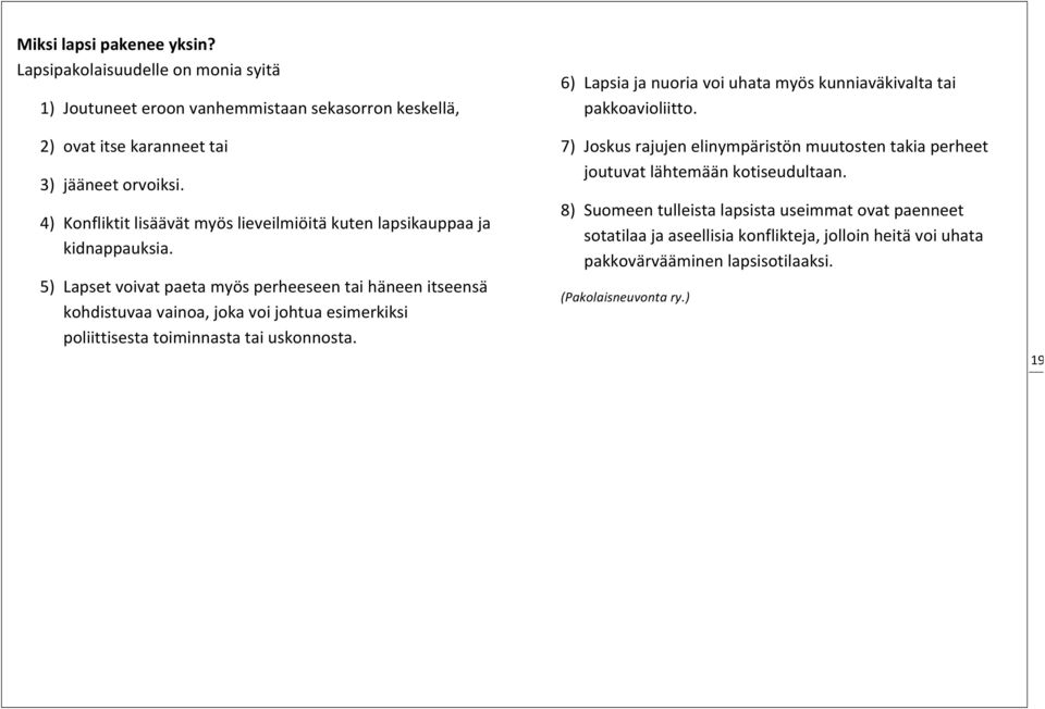 5) Lapset voivat paeta myös perheeseen tai häneen itseensä kohdistuvaa vainoa, joka voi johtua esimerkiksi poliittisesta toiminnasta tai uskonnosta.