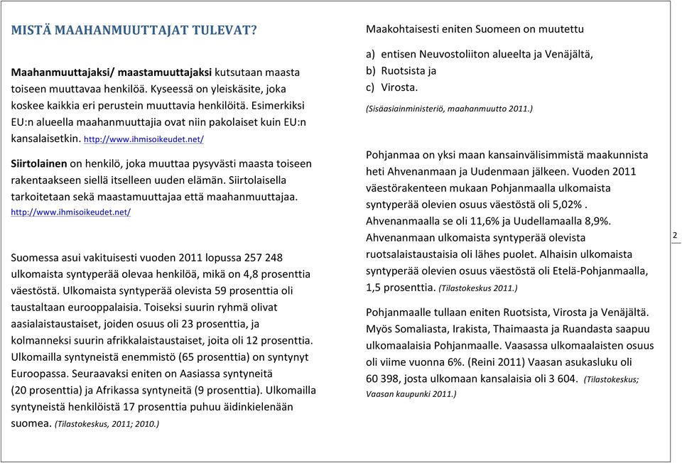 net/ Siirtolainen on henkilö, joka muuttaa pysyvästi maasta toiseen rakentaakseen siellä itselleen uuden elämän. Siirtolaisella tarkoitetaan sekä maastamuuttajaa että maahanmuuttajaa. http://www.