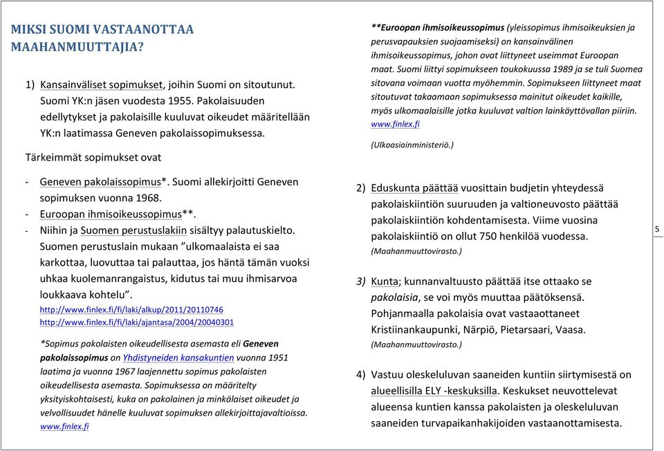 Suomi allekirjoitti Geneven sopimuksen vuonna 1968. - Euroopan ihmisoikeussopimus**. - Niihin ja Suomen perustuslakiin sisältyy palautuskielto.