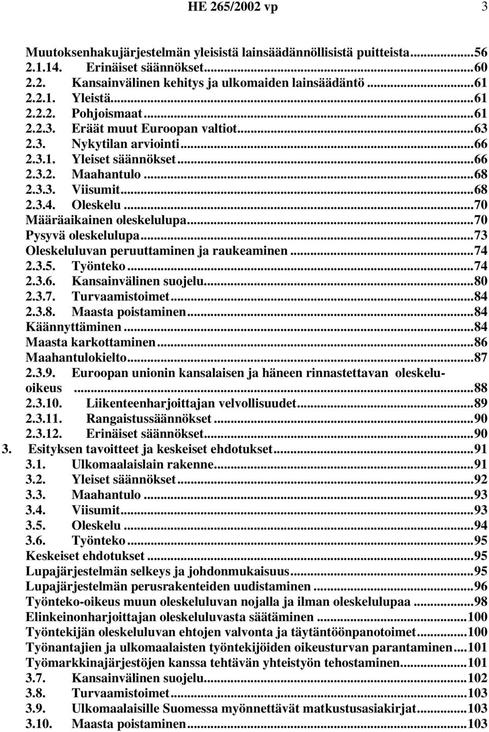 ..70 Määräaikainen oleskelulupa...70 Pysyvä oleskelulupa...73 Oleskeluluvan peruuttaminen ja raukeaminen...74 2.3.5. Työnteko...74 2.3.6. Kansainvälinen suojelu...80 2.3.7. Turvaamistoimet...84 2.3.8. Maasta poistaminen.