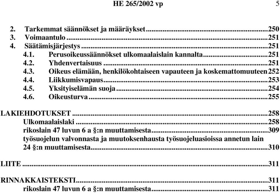 ..254 4.6. Oikeusturva...255 LAKIEHDOTUKSET...258 Ulkomaalaislaki...258 rikoslain 47 luvun 6 a :n muuttamisesta.