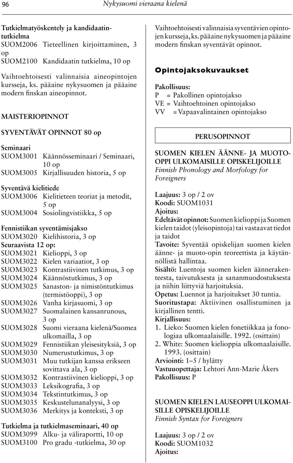 MAISTERIOPINNOT SYVENTÄVÄT OPINNOT 80 op Seminaari SUOM3001 Käännösseminaari / Seminaari, 10 op SUOM3005 Kirjallisuuden historia, 5 op Syventävä kielitiede SUOM3006 Kielitieteen teoriat ja metodit, 5