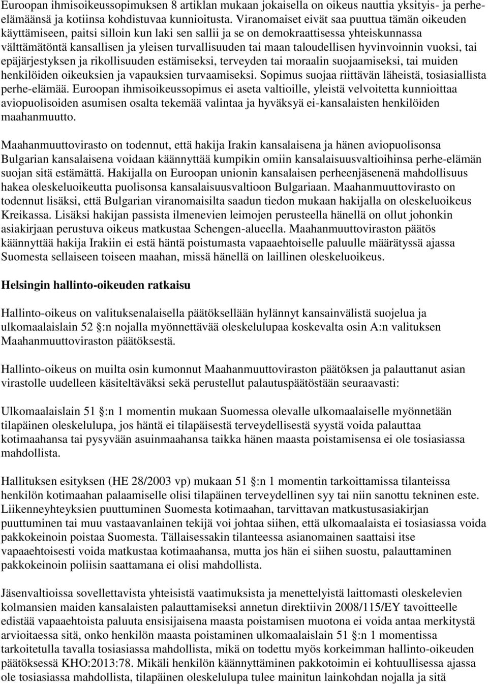 taloudellisen hyvinvoinnin vuoksi, tai epäjärjestyksen ja rikollisuuden estämiseksi, terveyden tai moraalin suojaamiseksi, tai muiden henkilöiden oikeuksien ja vapauksien turvaamiseksi.