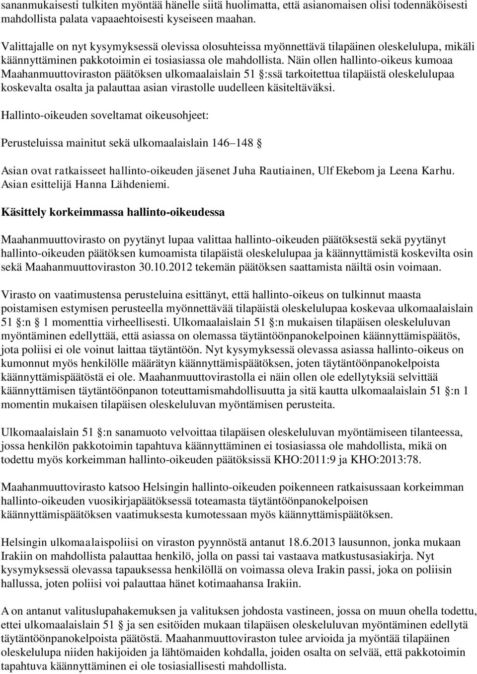 Näin ollen hallinto-oikeus kumoaa Maahanmuuttoviraston päätöksen ulkomaalaislain 51 :ssä tarkoitettua tilapäistä oleskelulupaa koskevalta osalta ja palauttaa asian virastolle uudelleen käsiteltäväksi.