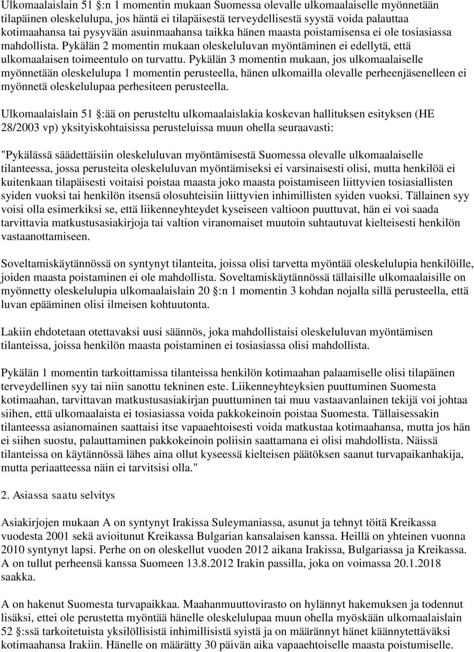 Pykälän 3 momentin mukaan, jos ulkomaalaiselle myönnetään oleskelulupa 1 momentin perusteella, hänen ulkomailla olevalle perheenjäsenelleen ei myönnetä oleskelulupaa perhesiteen perusteella.