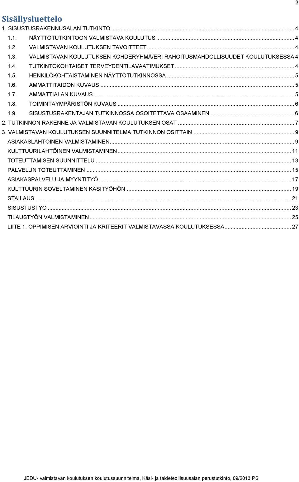 AMMATTITAIDON KUVAUS... 5 1.7. AMMATTIALAN KUVAUS... 5 1.8. TOIMINTAYMPÄRISTÖN KUVAUS... 6 1.9. SISUSTUSRAKENTAJAN TUTKINNOSSA OSOITETTAVA OSAAMINEN... 6 2.