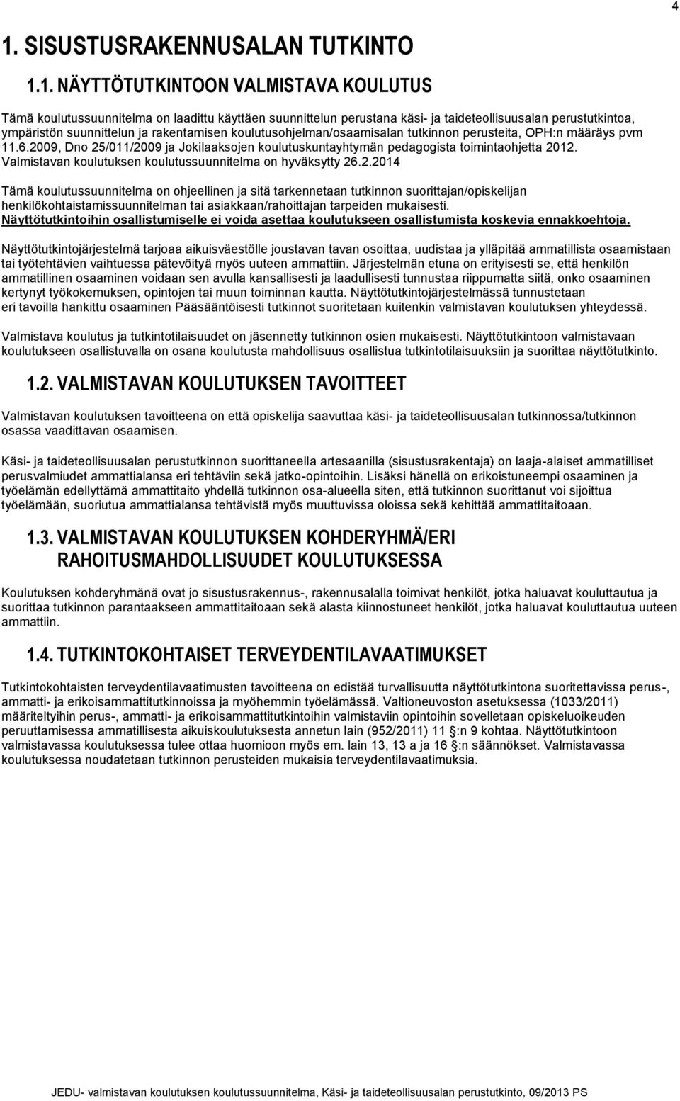 2009, Dno 25/011/2009 ja Jokilaaksojen koulutuskuntayhtymän pedagogista toimintaohjetta 2012. Valmistavan koulutuksen koulutussuunnitelma on hyväksytty 26.2.2014 Tämä koulutussuunnitelma on ohjeellinen ja sitä tarkennetaan tutkinnon suorittajan/opiskelijan henkilökohtaistamissuunnitelman tai asiakkaan/rahoittajan tarpeiden mukaisesti.