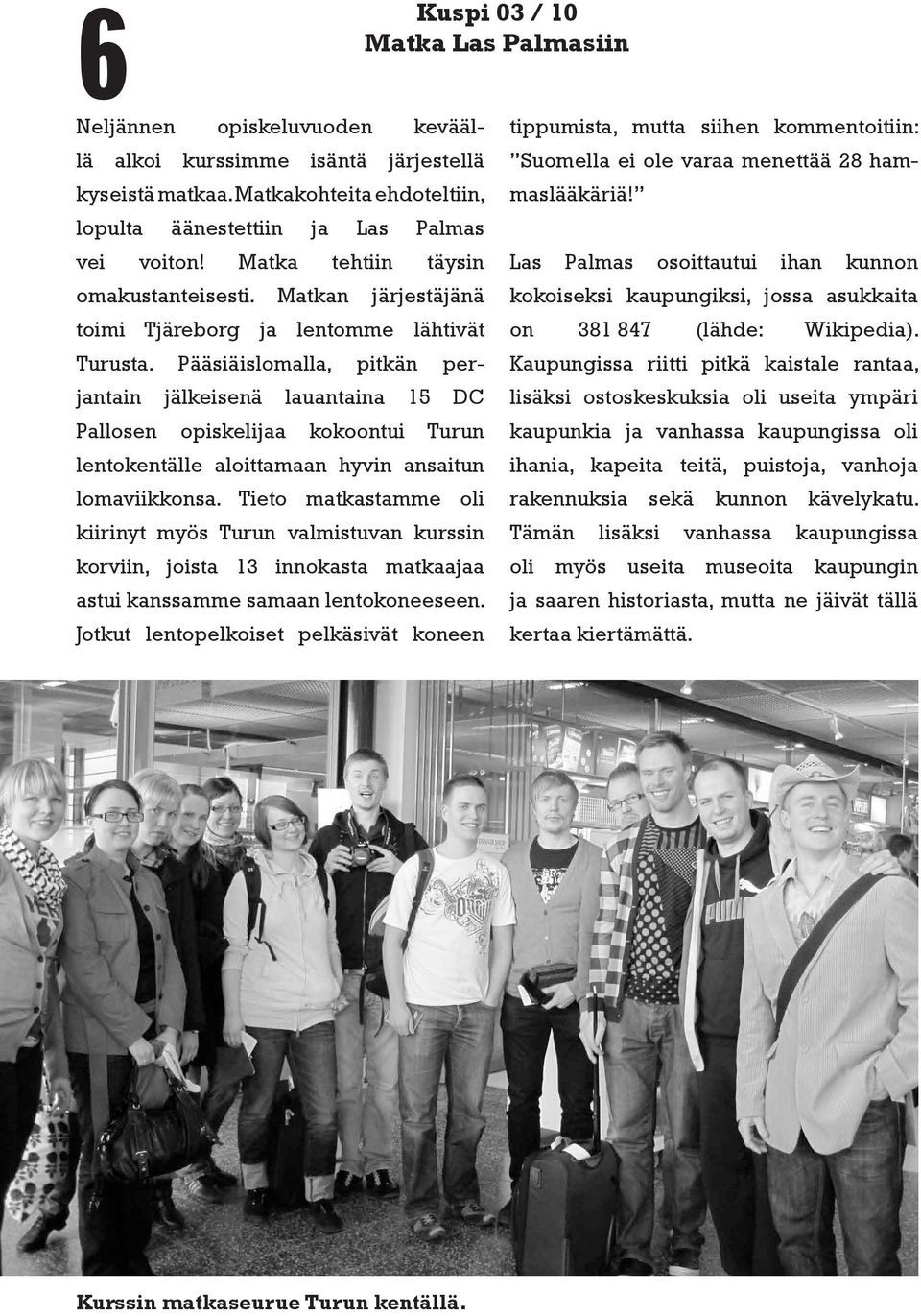 Pääsiäislomalla, pitkän perjantain jälkeisenä lauantaina 15 DC Pallosen opiskelijaa kokoontui Turun lentokentälle aloittamaan hyvin ansaitun lomaviikkonsa.