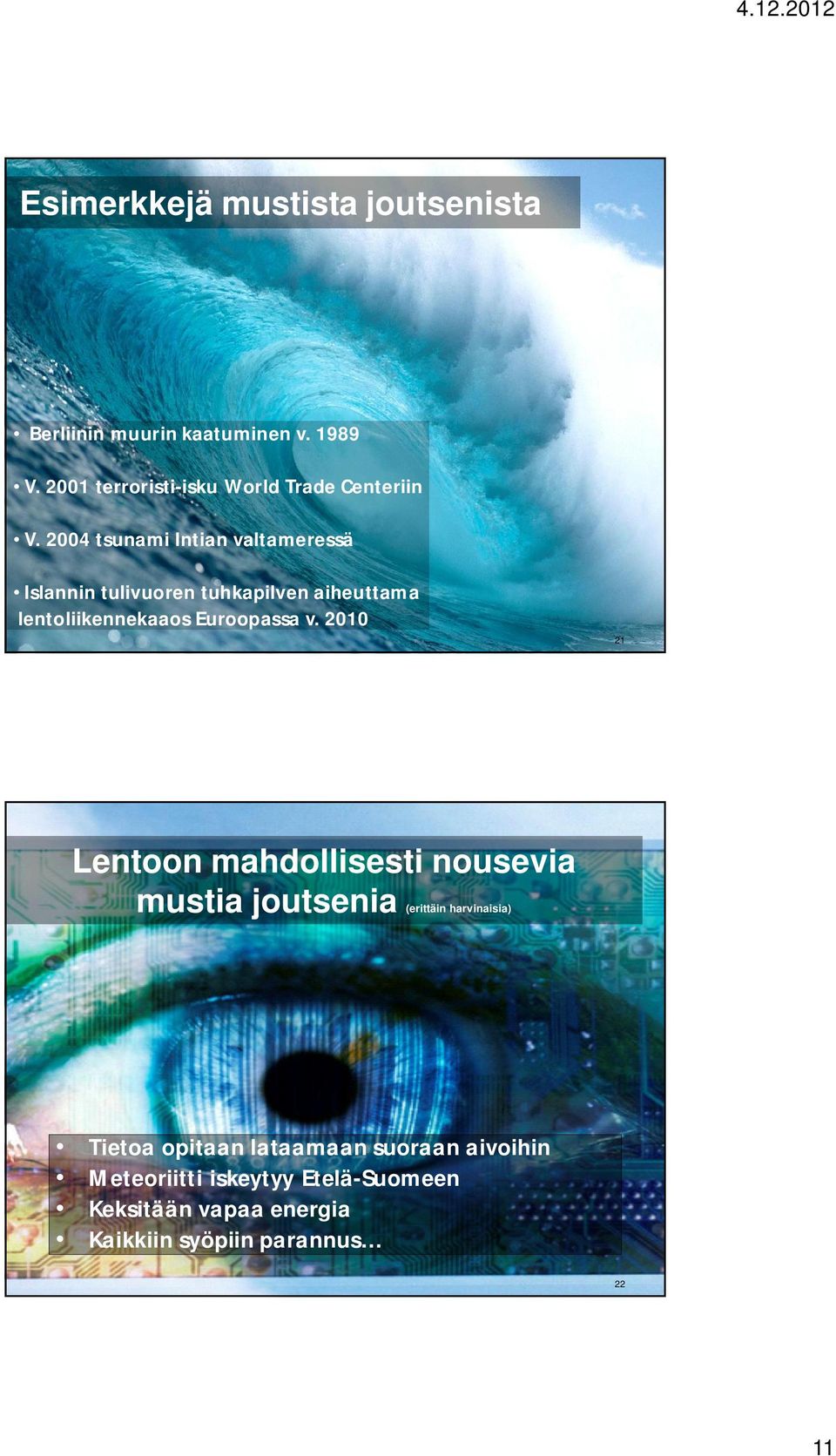 2004 tsunami Intian valtameressä Islannin tulivuoren tuhkapilven aiheuttama lentoliikennekaaos Euroopassa v.